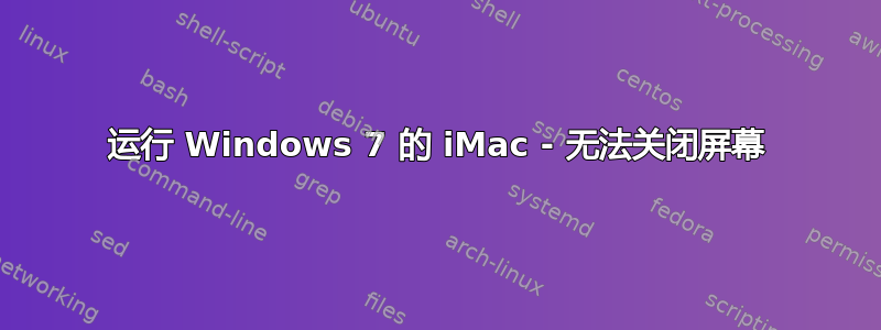 运行 Windows 7 的 iMac - 无法关闭屏幕