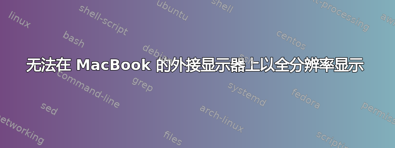 无法在 MacBook 的外接显示器上以全分辨率显示