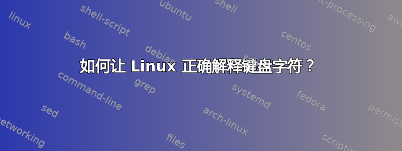 如何让 Linux 正确解释键盘字符？