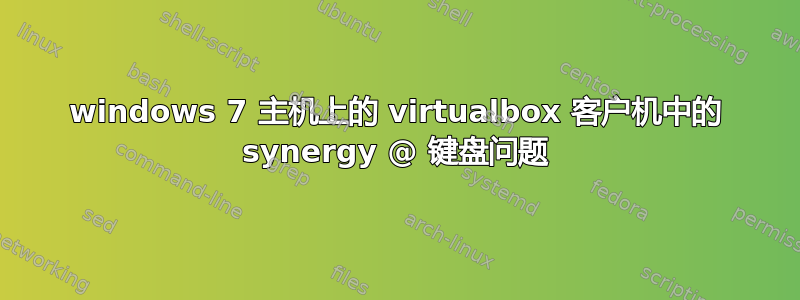 windows 7 主机上的 virtualbox 客户机中的 synergy @ 键盘问题