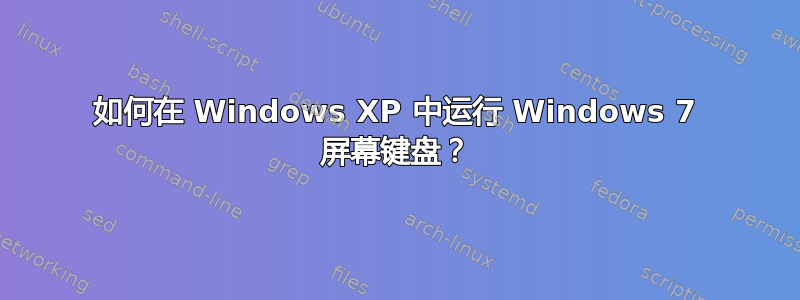 如何在 Windows XP 中运行 Windows 7 屏幕键盘？