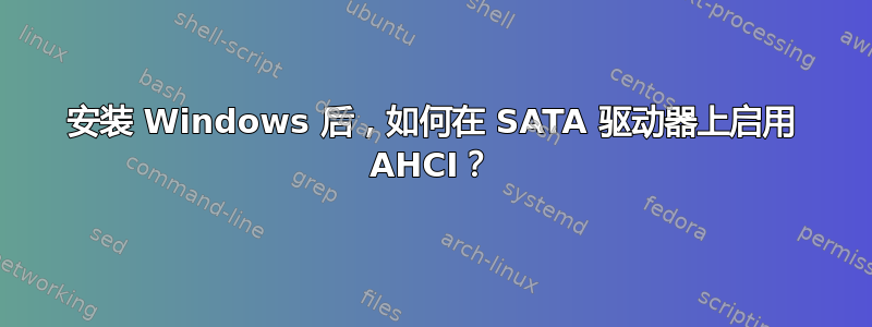 安装 Windows 后，如何在 SATA 驱动器上启用 AHCI？