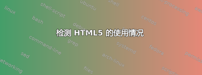 检测 HTML5 的使用情况