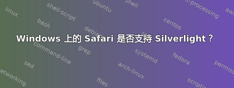 Windows 上的 Safari 是否支持 Silverlight？