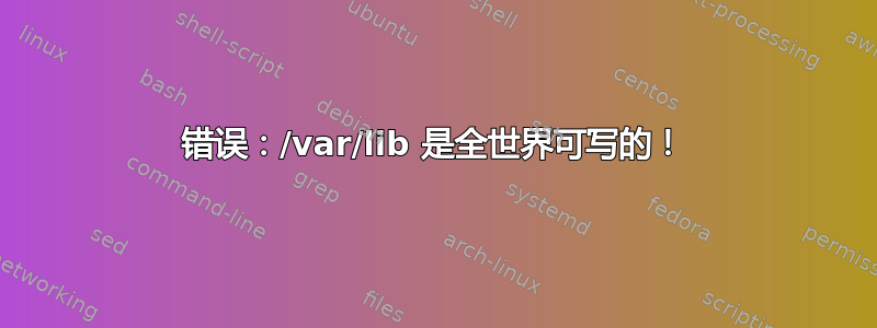 错误：/var/lib 是全世界可写的！