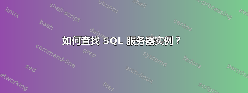 如何查找 SQL 服务器实例？