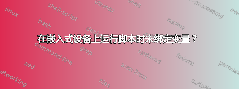 在嵌入式设备上运行脚本时未绑定变量？