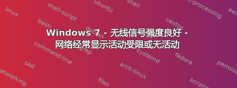 Windows 7 - 无线信号强度良好 - 网络经常显示活动受限或无活动