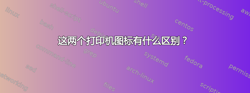 这两个打印机图标有什么区别？