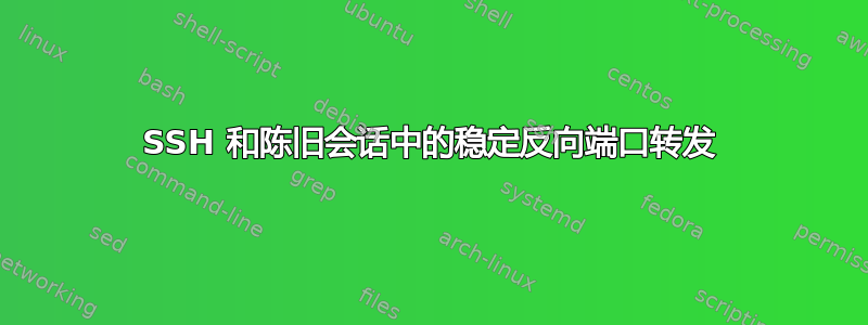 SSH 和陈旧会话中的稳定反向端口转发