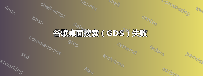 谷歌桌面搜索（GDS）失败