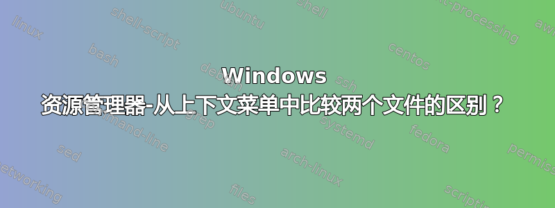 Windows 资源管理器-从上下文菜单中比较两个文件的区别？