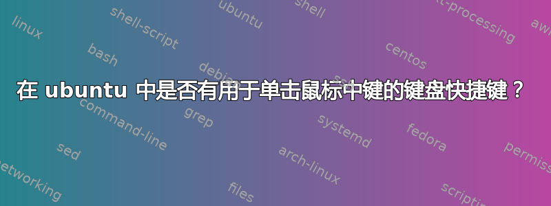 在 ubuntu 中是否有用于单击鼠标中键的键​​盘快捷键？