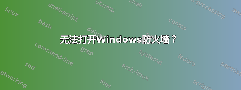 无法打开Windows防火墙？