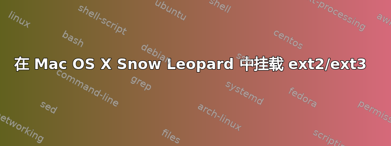 在 Mac OS X Snow Leopard 中挂载 ext2/ext3 