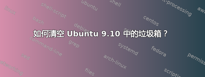 如何清空 Ubuntu 9.10 中的垃圾箱？