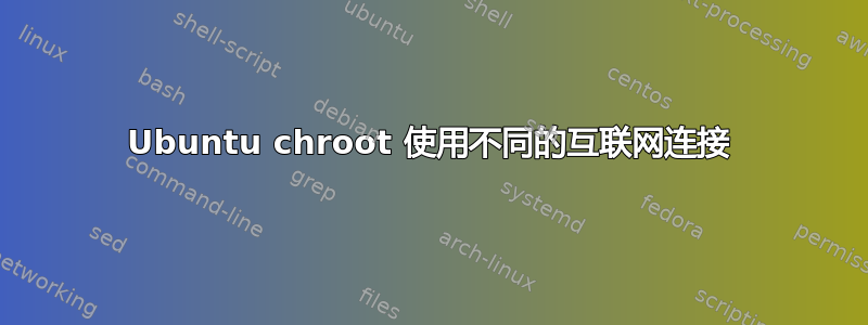 Ubuntu chroot 使用不同的互联网连接