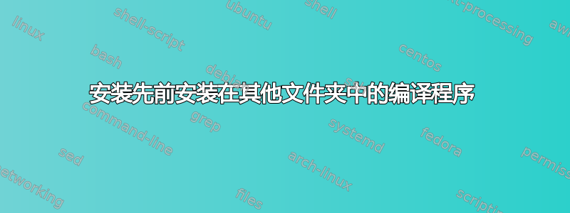 安装先前安装在其他文件夹中的编译程序