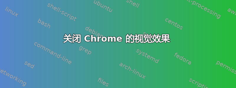 关闭 Chrome 的视觉效果