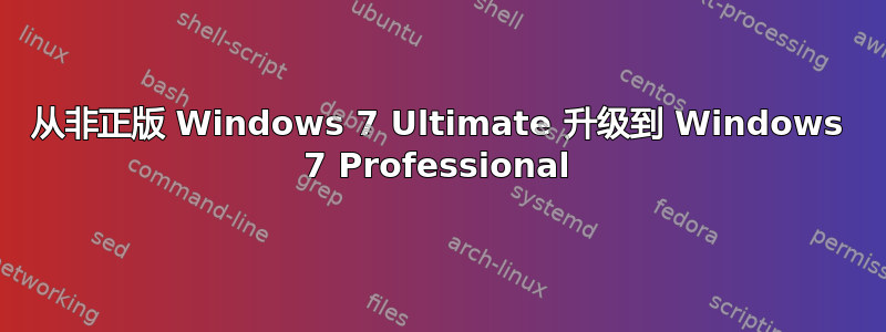 从非正版 Windows 7 Ultimate 升级到 Windows 7 Professional