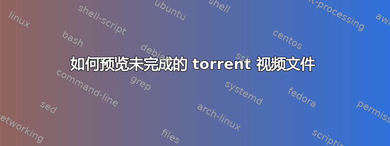 如何预览未完成的 torrent 视频文件