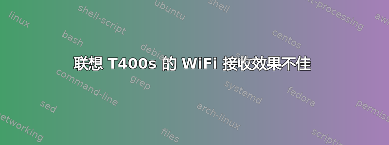 联想 T400s 的 WiFi 接收效果不佳