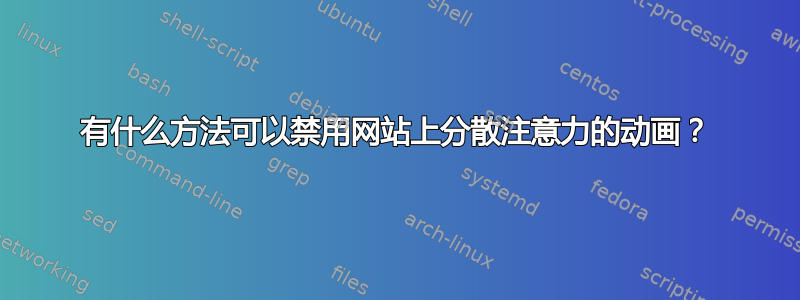 有什么方法可以禁用网站上分散注意力的动画？