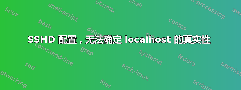 SSHD 配置，无法确定 localhost 的真实性