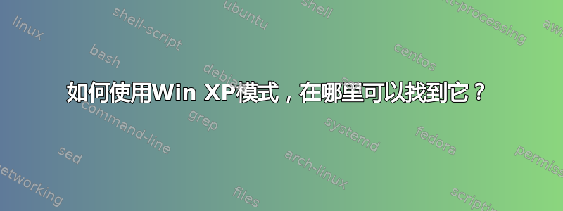 如何使用Win XP模式，在哪里可以找到它？