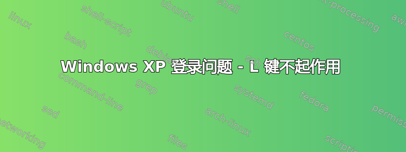 Windows XP 登录问题 - L 键不起作用