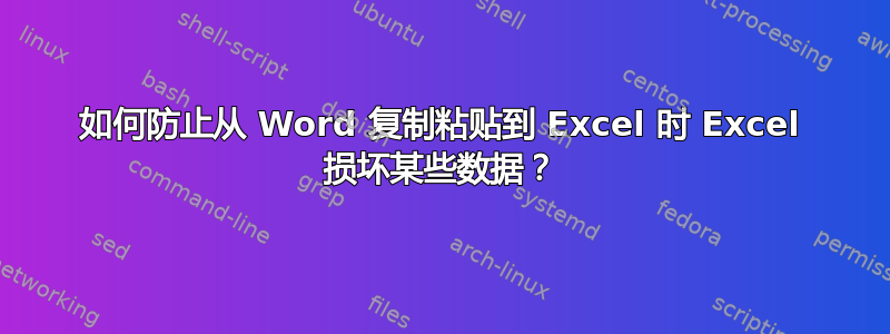 如何防止从 Word 复制粘贴到 Excel 时 Excel 损坏某些数据？