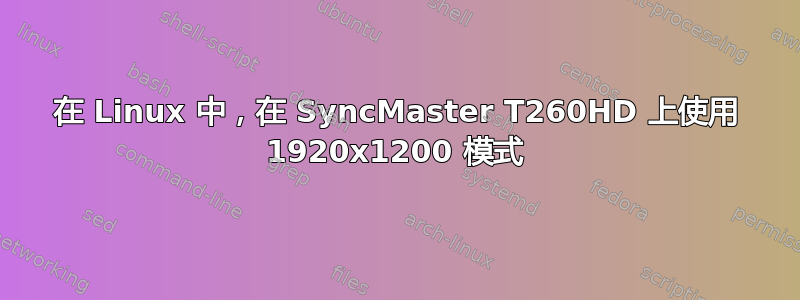 在 Linux 中，在 SyncMaster T260HD 上使用 1920x1200 模式