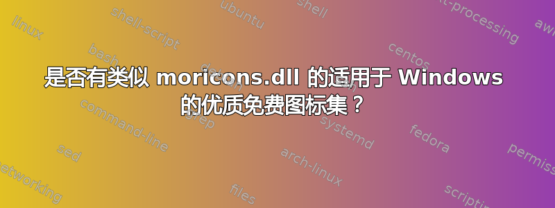 是否有类似 moricons.dll 的适用于 Windows 的优质免费图标集？