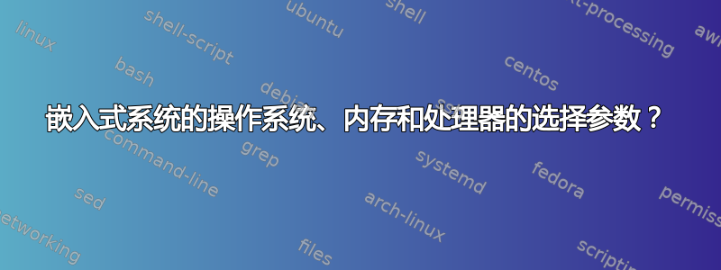 嵌入式系统的操作系统、内存和处理器的选择参数？