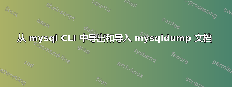 从 mysql CLI 中导出和导入 mysqldump 文档