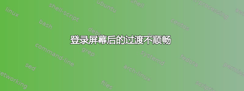 登录屏幕后的过渡不顺畅