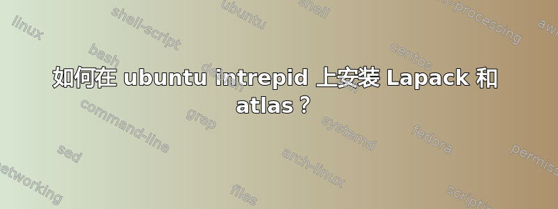 如何在 ubuntu intrepid 上安装 Lapack 和 atlas？