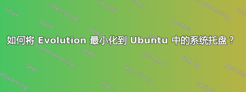 如何将 Evolution 最小化到 Ubuntu 中的系统托盘？