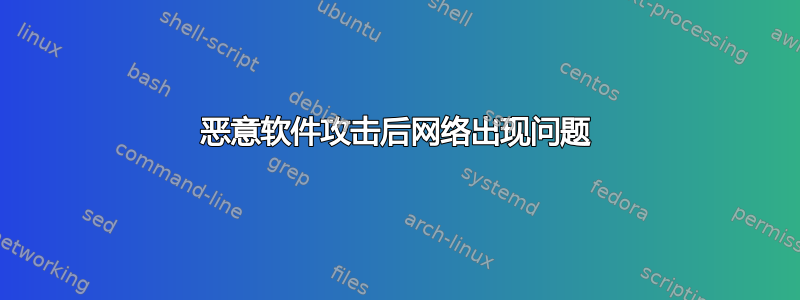 恶意软件攻击后网络出现问题