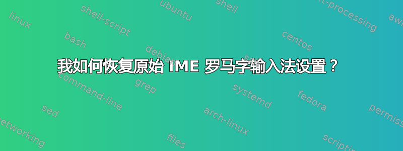 我如何恢复原始 IME 罗马字输入法设置？