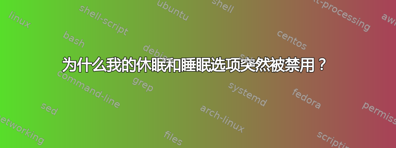 为什么我的休眠和睡眠选项突然被禁用？