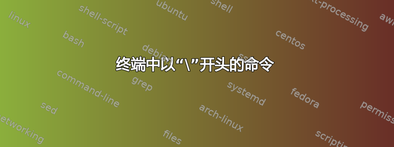 终端中以“\”开头的命令