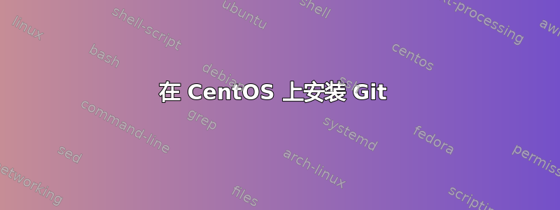 在 CentOS 上安装 Git 