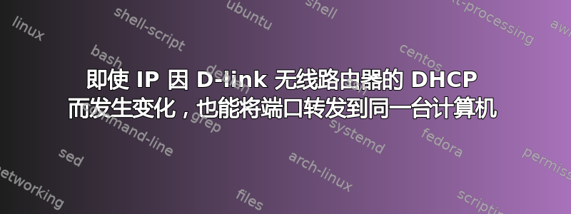 即使 IP 因 D-link 无线路由器的 DHCP 而发生变化，也能将端口转发到同一台计算机