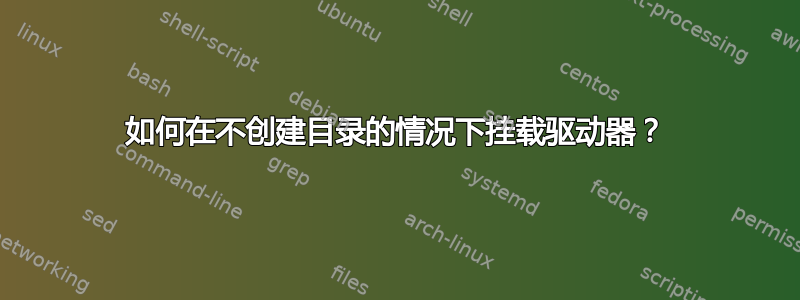 如何在不创建目录的情况下挂载驱动器？