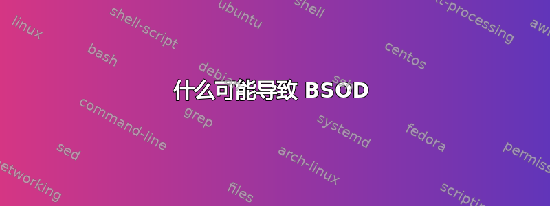 什么可能导致 BSOD