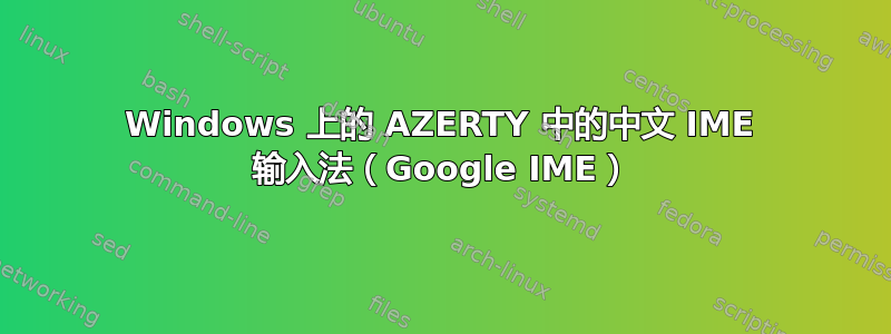 Windows 上的 AZERTY 中的中文 IME 输入法（Google IME）