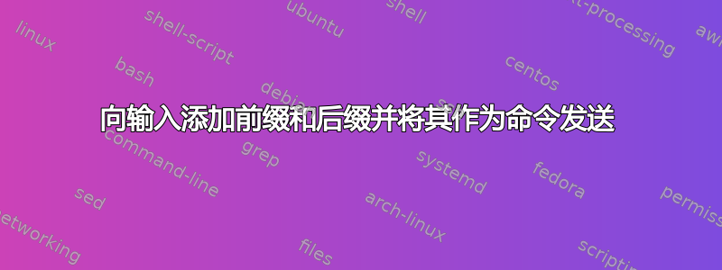 向输入添加前缀和后缀并将其作为命令发送