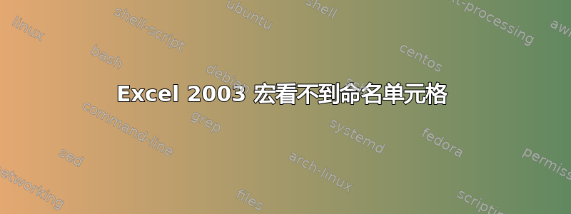 Excel 2003 宏看不到命名单元格