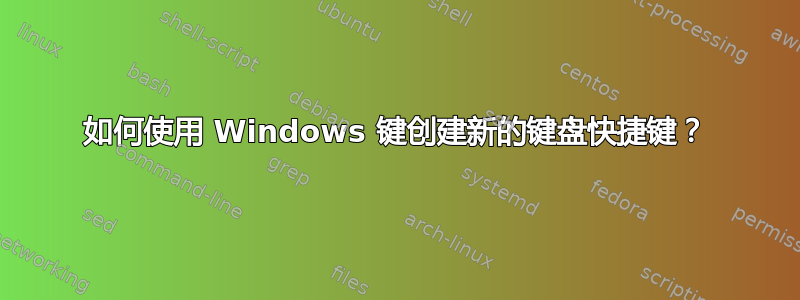 如何使用 Windows 键创建新的键盘快捷键？